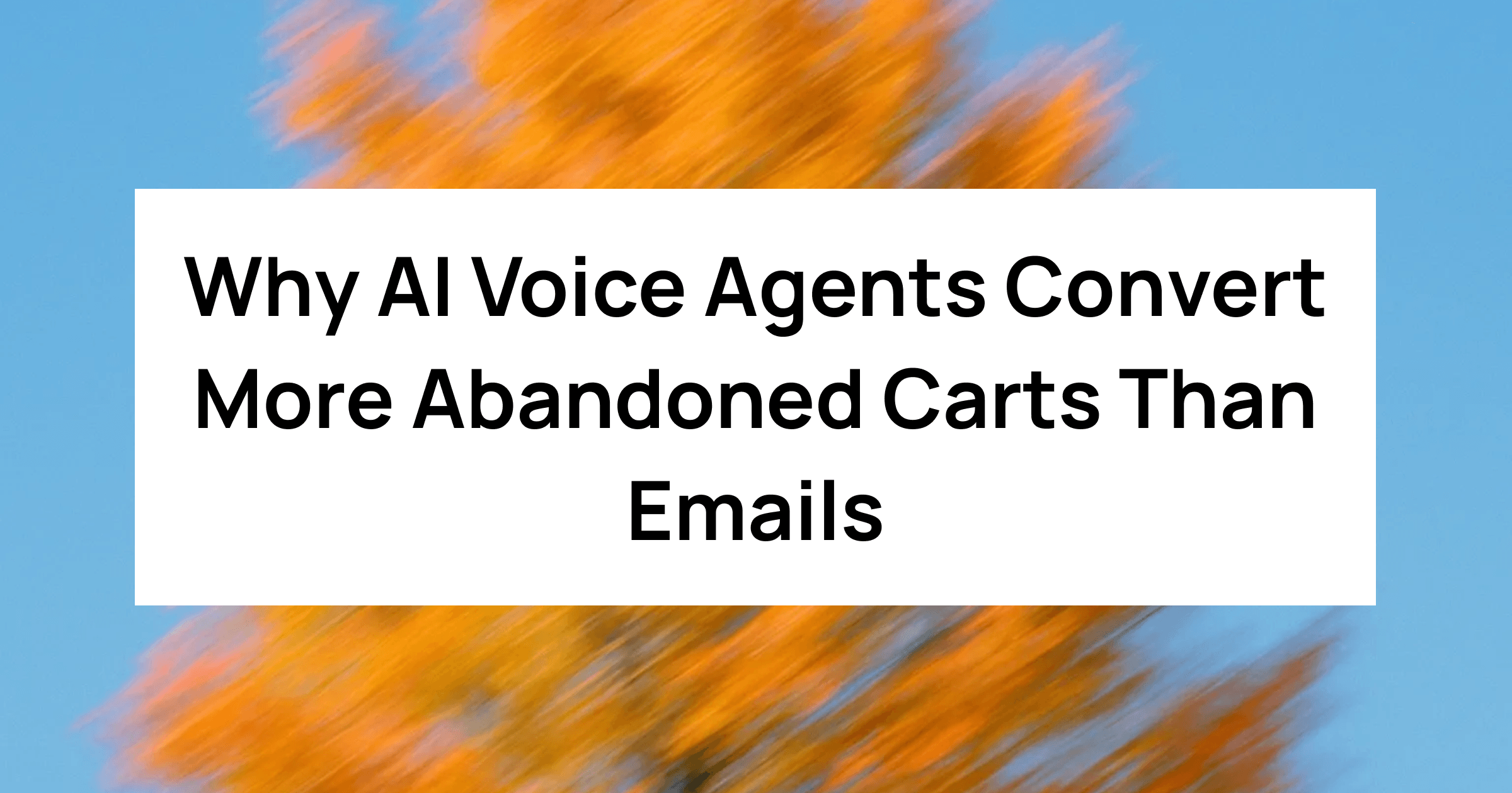 Why AI Voice Agents Convert More Abandoned Carts Than Emails