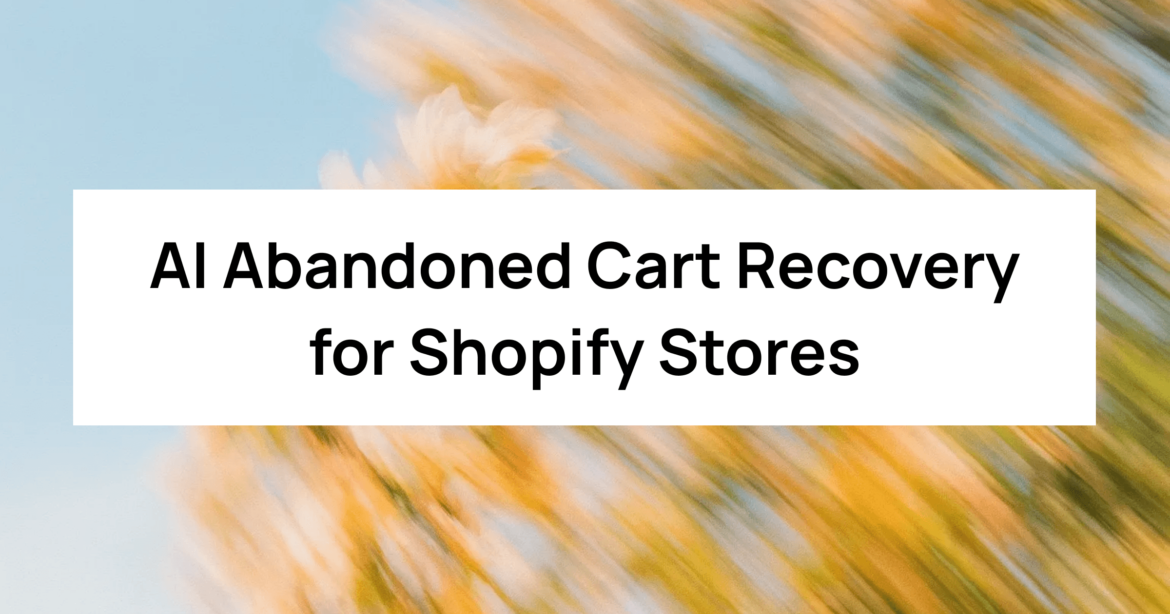 AI Abandoned Cart Recovery for Shopify Stores