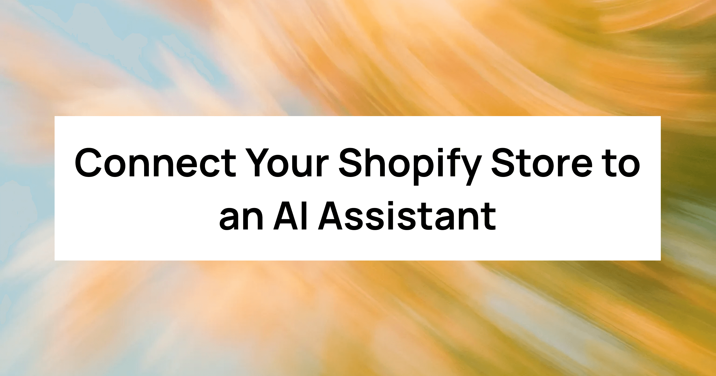 Connect Your Shopify Store to an AI Assistant