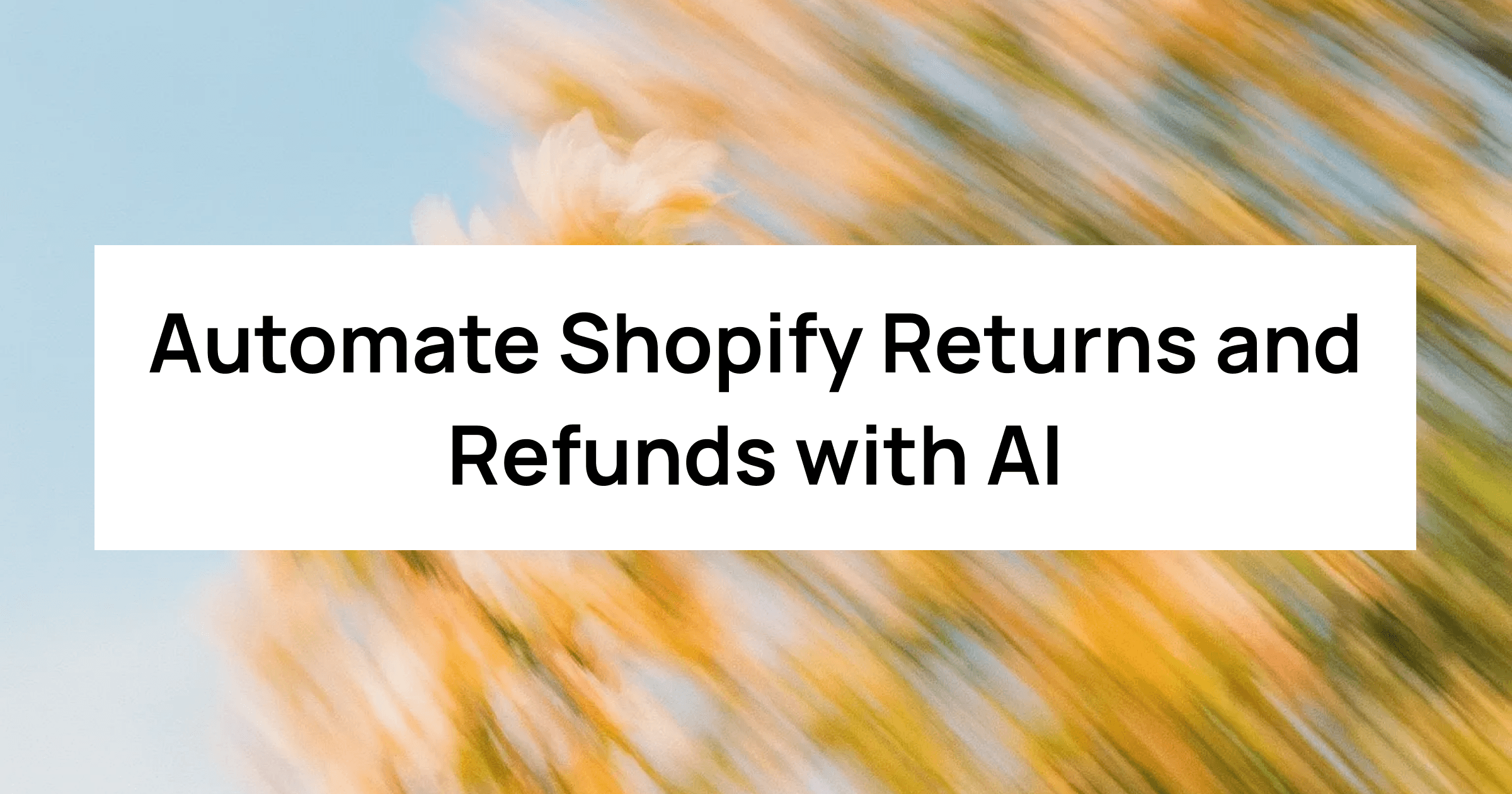 Automate Shopify Returns and Refunds with AI