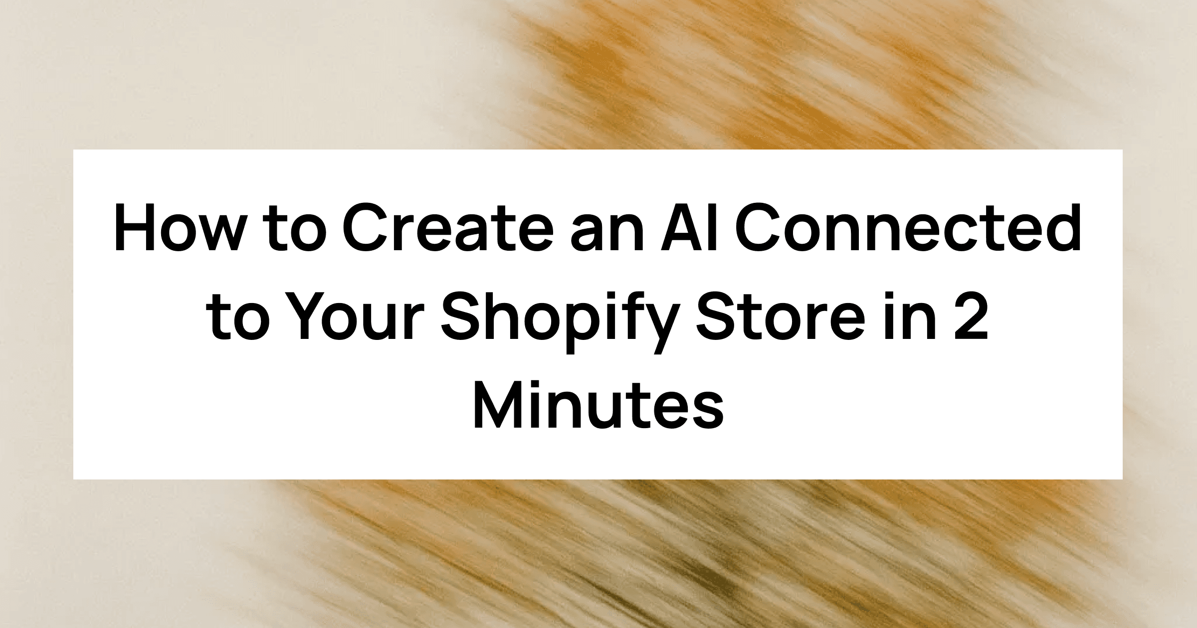 How to Create an AI Connected to Your Shopify Store in 2 Minutes