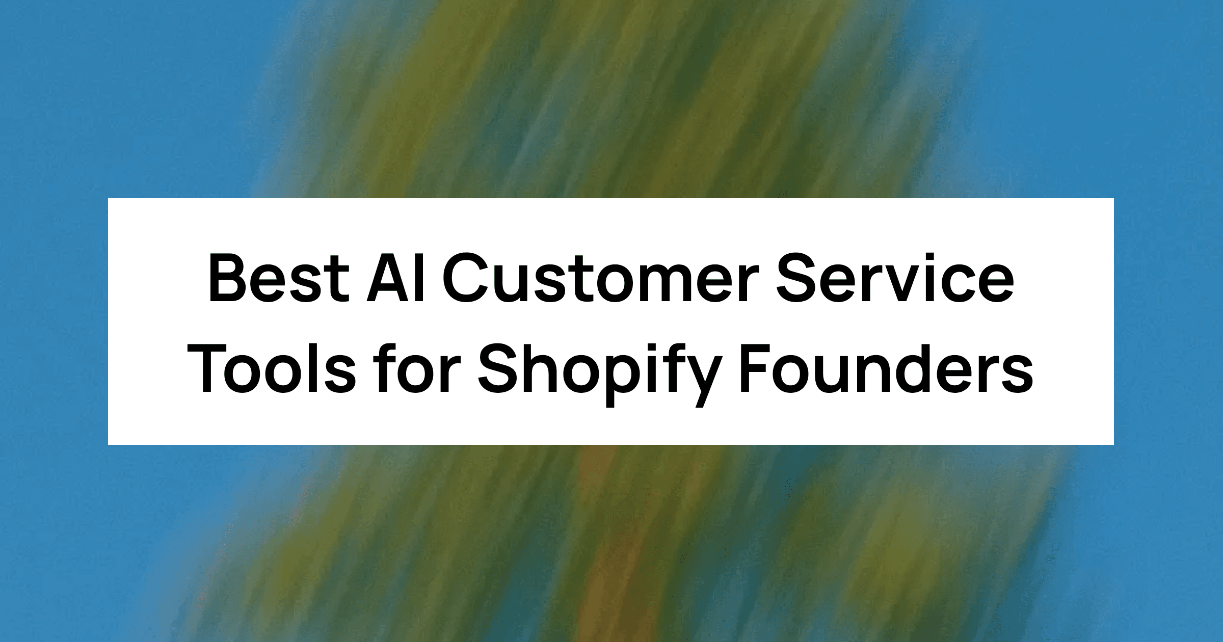 AI Customer Service Tools for Shopify Founders