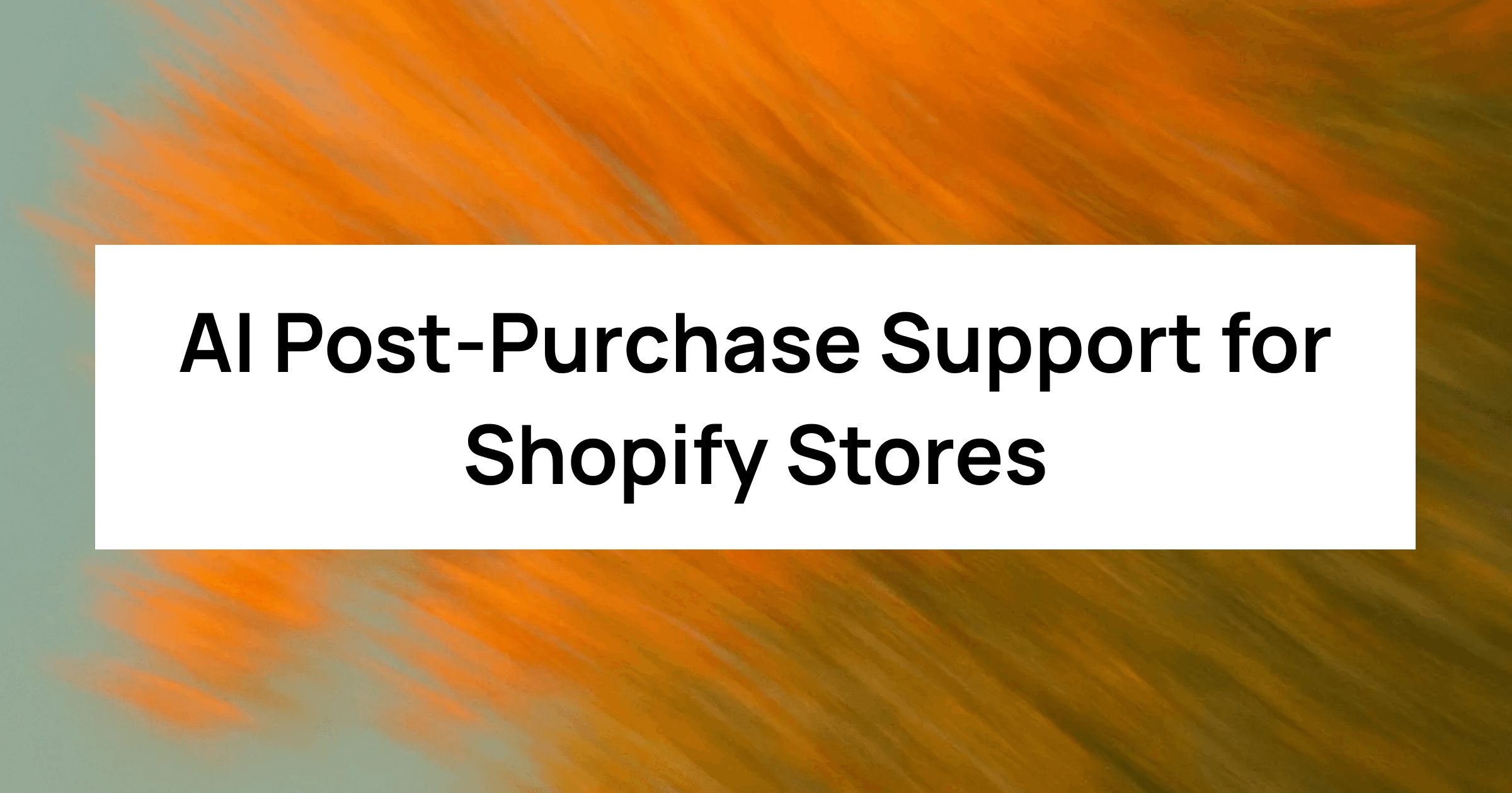 AI Post-Purchase Support for Shopify Stores