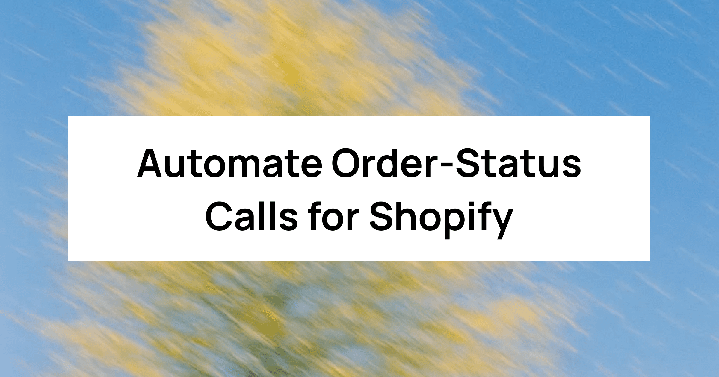 Automate Order-Status Calls for Shopify